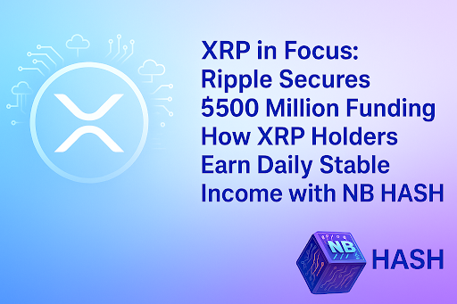 XRP in Focus: Ripple Secures $500 Million Funding — How XRP Holders Earn Daily Stable Income with NB HASH